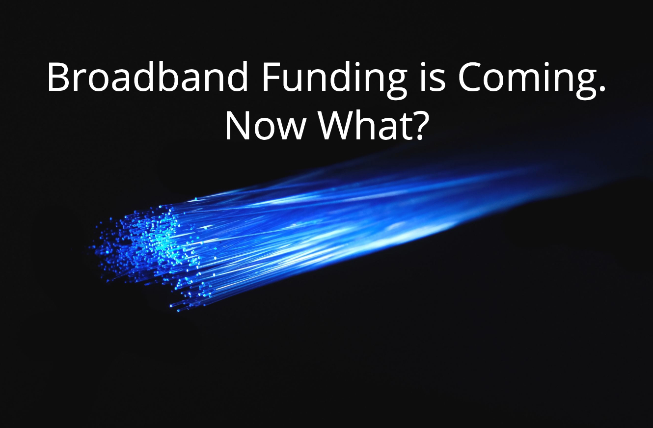 Broadband Funding is Coming. Now What?